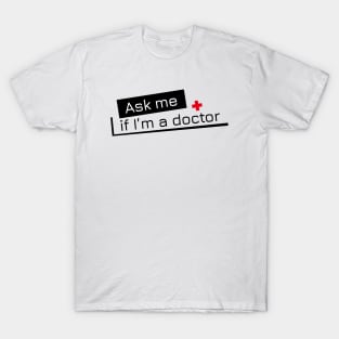 Ask me if I'm a doctor T-Shirt